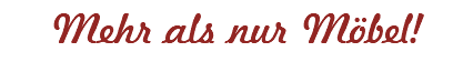 Mehr als nur Möbel!